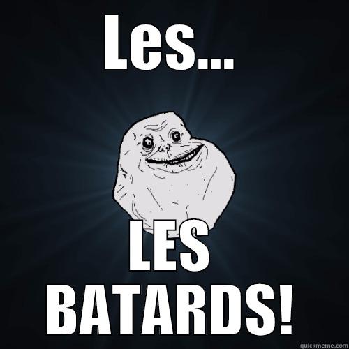 LES... LES BATARDS! Forever Alone