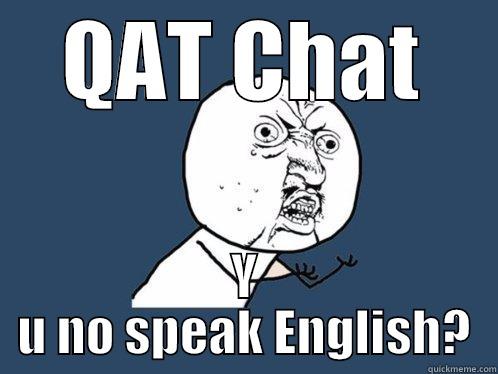 QAT CHAT Y U NO SPEAK ENGLISH? Y U No