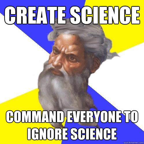 create science command everyone to ignore science  Advice God