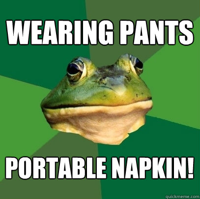 wearing pants portable napkin!  Foul Bachelor Frog