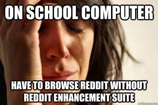 On school computer Have to browse Reddit without Reddit Enhancement Suite  First World Problems