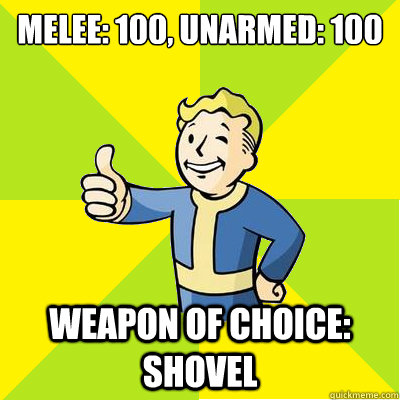 Melee: 100, Unarmed: 100 Weapon of choice: Shovel - Melee: 100, Unarmed: 100 Weapon of choice: Shovel  Fallout new vegas