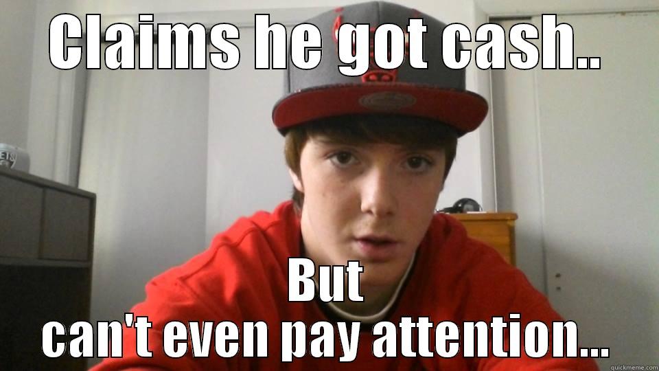 CLAIMS HE GOT CASH.. BUT CAN'T EVEN PAY ATTENTION... Misc