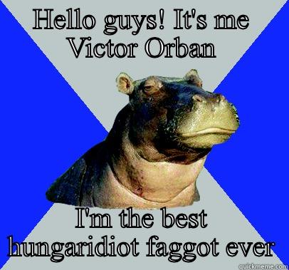 Orban victor stupid - HELLO GUYS! IT'S ME VICTOR ORBAN I'M THE BEST HUNGARIDIOT FAGGOT EVER Skeptical Hippo