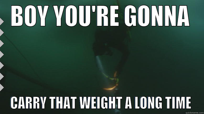 BOY YOU'RE GONNA CARRY THAT WEIGHT A LONG TIME Misc