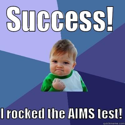 SUCCESS!  I ROCKED THE AIMS TEST! Success Kid