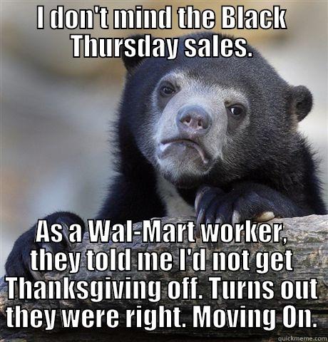 I DON'T MIND THE BLACK THURSDAY SALES. AS A WAL-MART WORKER, THEY TOLD ME I'D NOT GET THANKSGIVING OFF. TURNS OUT THEY WERE RIGHT. MOVING ON. Confession Bear