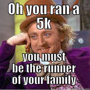 OH YOU RAN A 5K YOU MUST BE THE RUNNER OF YOUR FAMILY Creepy Wonka