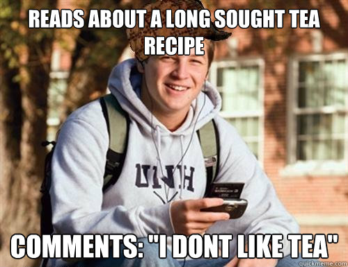 Reads about a long sought tea recipe comments: ''I dont like tea''  College Freshman