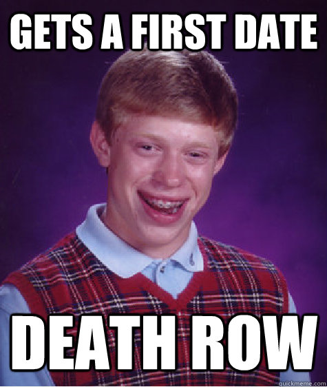 Gets a first date death row  Bad Luck Brian