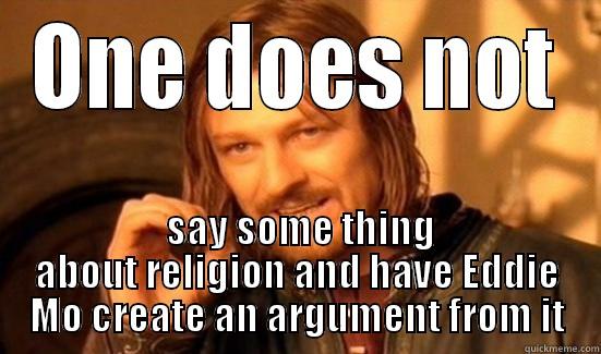 ONE DOES NOT  SAY SOME THING ABOUT RELIGION AND HAVE EDDIE MO CREATE AN ARGUMENT FROM IT Boromir