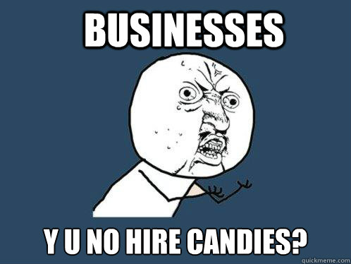Businesses y u no hire candies?  Y U No