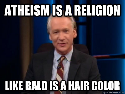Atheism is a religion like bald is a hair color - Atheism is a religion like bald is a hair color  Atheism is a religion