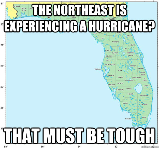 The Northeast is experiencing a hurricane? That must be tough - The Northeast is experiencing a hurricane? That must be tough  Misc