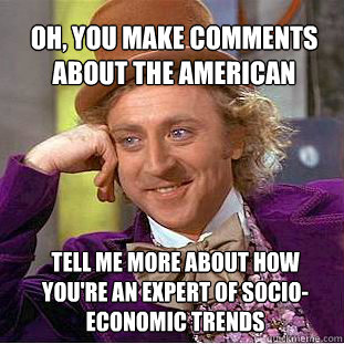 oh, you make comments about the american dream? tell me more about how you're an expert of socio-economic trends  Willy Wonka Meme