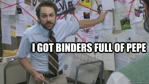 I got binders full of pepe  Binders full of pepe