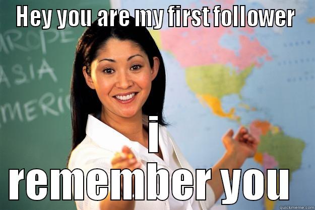 HEY YOU ARE MY FIRST FOLLOWER I REMEMBER YOU  Unhelpful High School Teacher