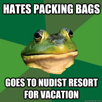 Hates packing bags Goes to nudist resort for vacation  Foul Bachelor Frog