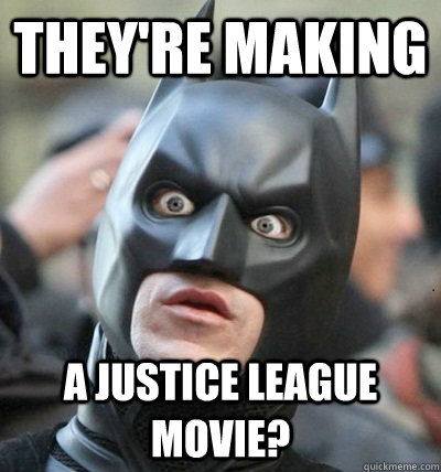 They're Making A justice league movie?  