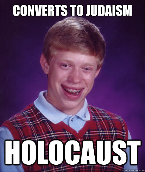 converts to judaism holocaust  Bad Luck Brian