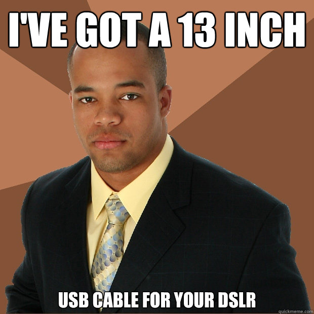 I've got a 13 inch USB cable for your DSLR  Successful Black Man