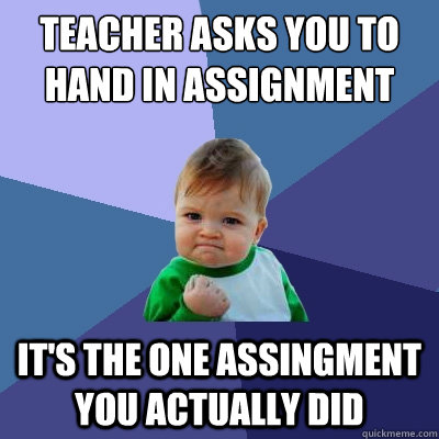 Teacher asks you to hand in assignment It's the one assingment you actually did  Success Kid
