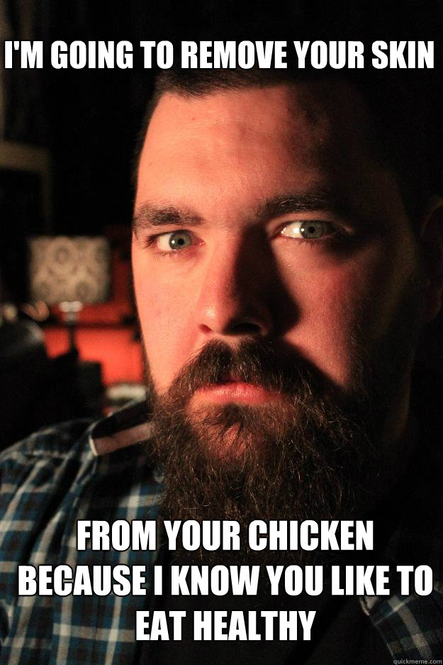 I'm going to remove your skin from your chicken because I know you like to eat healthy  Dating Site Murderer