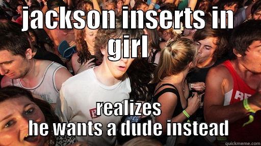 JACKSON INSERTS IN GIRL REALIZES HE WANTS A DUDE INSTEAD Sudden Clarity Clarence
