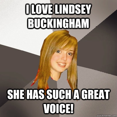 I love lindsey Buckingham She has such a great voice! - I love lindsey Buckingham She has such a great voice!  Musically Oblivious 8th Grader