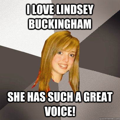 I love lindsey Buckingham She has such a great voice!  Musically Oblivious 8th Grader