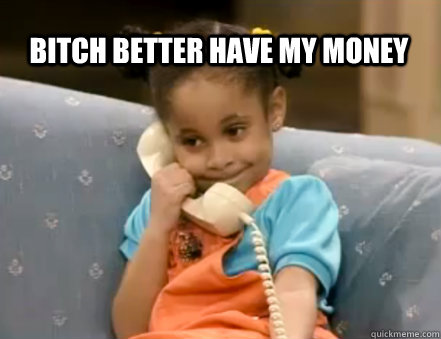 Bitch Better Have My money  bitch better have my money