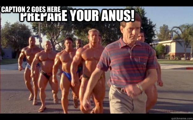 Prepare your anus! Caption 2 goes here  Prepare your anus