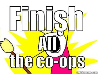 FINISH ALL THE CO-OPS All The Things