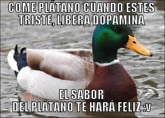 COME PLÁTANO CUANDO ESTES TRISTE, LIBERA DOPAMINA EL SABOR DEL PLÁTANO TE HARÁ FELIZ :V Actual Advice Mallard