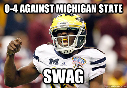 0-4 against Michigan State SWAG - 0-4 against Michigan State SWAG  Denard Robinson