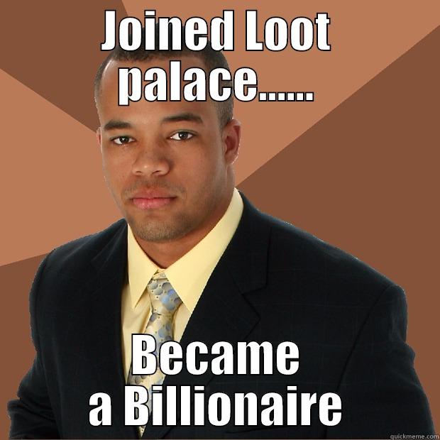 Loot palace Billionaire  - JOINED LOOT PALACE...... BECAME A BILLIONAIRE Successful Black Man