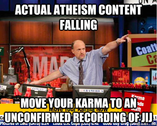 Actual Atheism content falling Move your karma to an unconfirmed recording of jij  move your karma now
