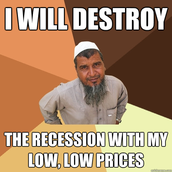 I will destroy  The recession with my low, low prices  Ordinary Muslim Man