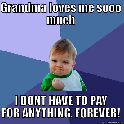 GRANDMA LOVES ME SOOO MUCH I DONT HAVE TO PAY FOR ANYTHING, FOREVER! Success Kid