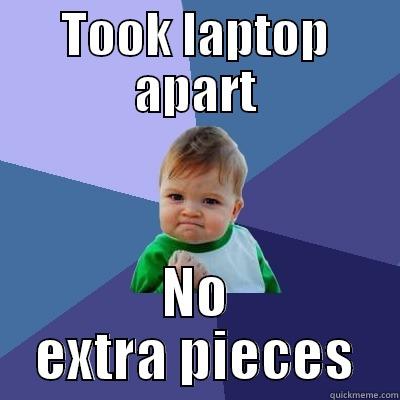 TOOK LAPTOP APART NO EXTRA PIECES Success Kid