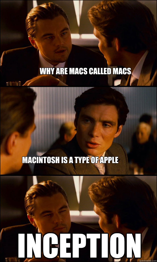 why are macs called macs Macintosh is a type of apple inception  Inception