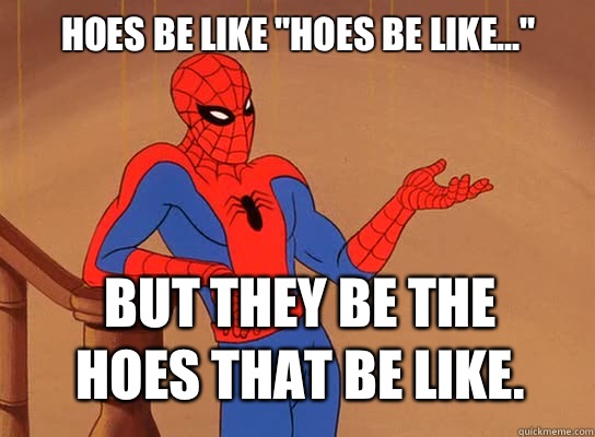 HOES BE LIKE 