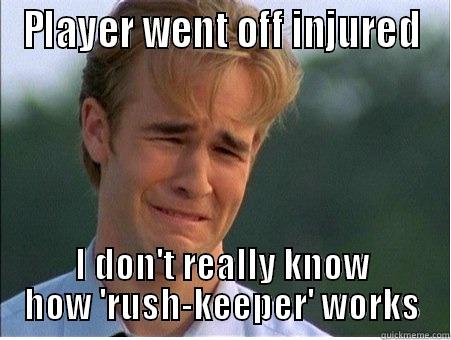 PLAYER WENT OFF INJURED I DON'T REALLY KNOW HOW 'RUSH-KEEPER' WORKS 1990s Problems