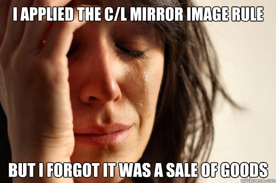 I applied the C/L Mirror Image Rule But I forgot it was a sale of goods  First World Problems