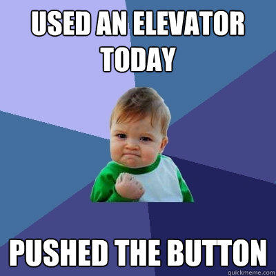 used an elevator today pushed the button - used an elevator today pushed the button  Success Kid