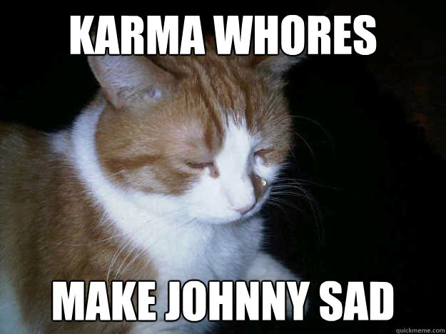Karma Whores Make Johnny Sad  