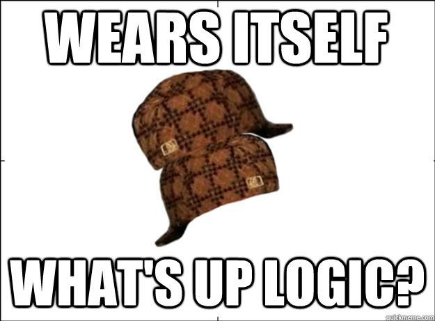 wears itself what's up logic?  Scumbag Scumbag Hat