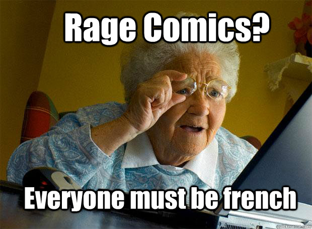 Rage Comics? Everyone must be french - Rage Comics? Everyone must be french  Grandma finds the Internet