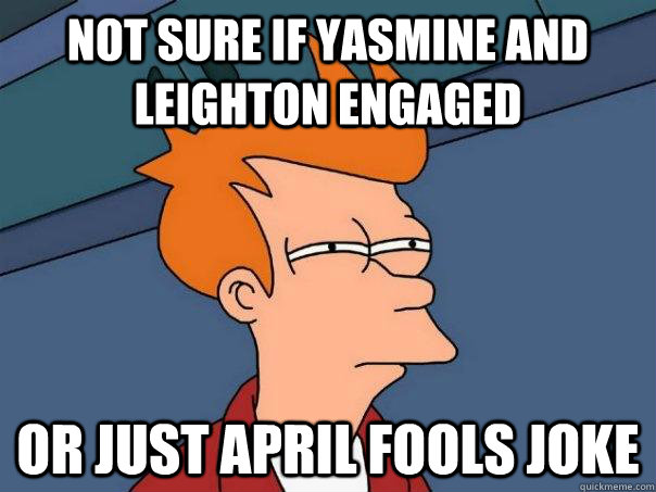 Not sure if Yasmine and Leighton engaged Or just April Fools joke - Not sure if Yasmine and Leighton engaged Or just April Fools joke  Futurama Fry