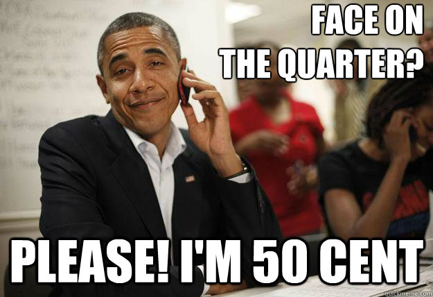 Face on
the quarter? Please! I'm 50 cent - Face on
the quarter? Please! I'm 50 cent  Sassy Obama